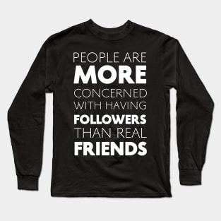 People Are More Concerned With Having Followers Than Real Friends (White) Long Sleeve T-Shirt